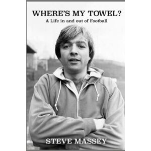 Massey, Steve Where's My Towel?: A Life in and out of Football Massey, Steve Where's My Towel?: A Life in and out of Football