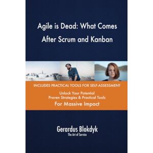 Gerardus Blokdyk - The Art of Service Agile is Dead: What Comes After Scrum and Kanban Gerardus Blokdyk - The Art of Service Agile is Dead: What Comes After Scrum and Kanban