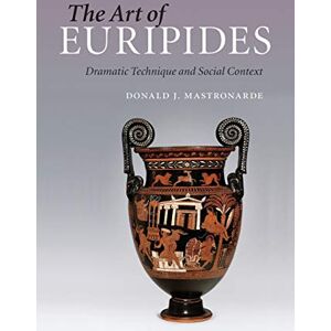 Mastronarde, Donald J. The Art of Euripides: Dramatic Technique And Social Context Mastronarde, Donald J. The Art of Euripides: Dramatic Technique And Social Context