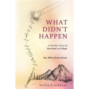 Kirkley, Natalie What Didn't Happen: A Family's Journey of Survival and Hope After a Devastating Wreck 801 Miles from Home Kirkley, Natalie What Didn't Happen: A Family's Journey of Survival and Hope After a Devastating Wreck 801 Miles from Home