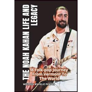 PENDRI, FELIZ THE NOAH KAHAN LIFE AND LEGACY: A Folk-pop Journey From Vermont To The World PENDRI, FELIZ THE NOAH KAHAN LIFE AND LEGACY: A Folk-pop Journey From Vermont To The World