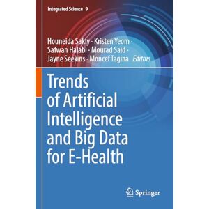 Trends of Artificial Intelligence and Big Data for E-Health: 9 (Integrated Science, 9) Trends of Artificial Intelligence and Big Data for E-Health: 9 (Integrated Science, 9)