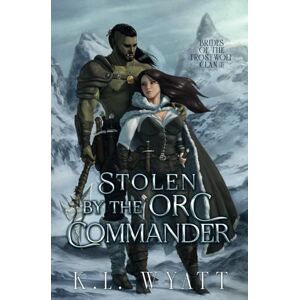 Wyatt, K.L. Stolen by the Orc Commander: An Enemies to Lovers Monster Romance (Brides of the Frostwolf Clan) Wyatt, K.L. Stolen by the Orc Commander: An Enemies to Lovers Monster Romance (Brides of the Frostwolf Clan)
