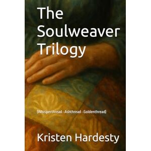 Hardesty, Mrs. Kristen Claar The Soulweaver Trilogy: (Whisperthread · Ashthread · Goldenthread) Hardesty, Mrs. Kristen Claar The Soulweaver Trilogy: (Whisperthread · Ashthread · Goldenthread)