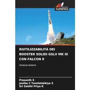 S, Prasanth Riutilizzabilità Dei Booster Solidi Gslv Mk III Con Falcon 9: TECNICHE ISPIRATE S, Prasanth Riutilizzabilità Dei Booster Solidi Gslv Mk III Con Falcon 9: TECNICHE ISPIRATE