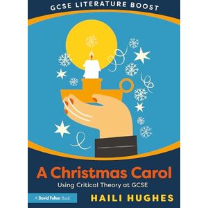 Hughes, Haili GCSE Literature Boost: A Christmas Carol: Using Critical Theory at GCSE Hughes, Haili GCSE Literature Boost: A Christmas Carol: Using Critical Theory at GCSE
