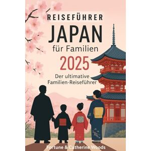 Woods, Fortune Japan für Familien 2025: Der aktualisierte und unverzichtbare Reiseführer für eure Familienreise, um das Beste von Japan zu entdecken und zu genießen Woods, Fortune Japan für Familien 2025: Der aktualisierte und unverzichtbare Reiseführer für eure Familienreise, um das Beste von Japan zu entdecken und zu genießen