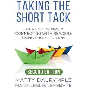 Dalrymple, Matty Taking the Short Tack: Creating Income and Connecting with Readers Using Short Fiction (Second Edition) (The Indy Author) Dalrymple, Matty Taking the Short Tack: Creating Income and Connecting with Readers Using Short Fiction (Second Edition) (The Indy Author)