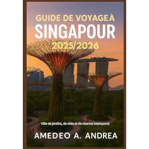 ANDREA, Mr AMEDEO A. GUIDE DE VOYAGE À SINGAPOUR 2025/2026: Ville de jardins, de ciels et de charme intemporel ANDREA, Mr AMEDEO A. GUIDE DE VOYAGE À SINGAPOUR 2025/2026: Ville de jardins, de ciels et de charme intemporel