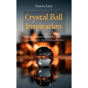 Lenz, Stefan Crystal Ball Inspiration: The Source of Ideas for Glass Ball Photographers (Photography) Lenz, Stefan Crystal Ball Inspiration: The Source of Ideas for Glass Ball Photographers (Photography)