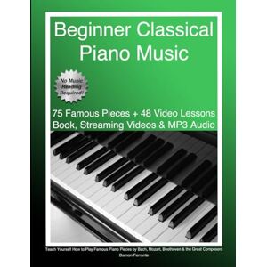 Ferrante, Damon Beginner Classical Piano Music: Teach Yourself How to Play Famous Piano Pieces by Bach, Mozart, Beethoven & the Great Composers (Book, Streaming Videos & MP3 Audio) (Piano Book for Adult Beginners) Ferrante, Damon Beginner Classical Piano Music: Teach Yourself How to Play Famous Piano Pieces by Bach, Mozart, Beethoven & the Great Composers (Book, Streaming Videos & MP3 Audio) (Piano Book for Adult Beginners)