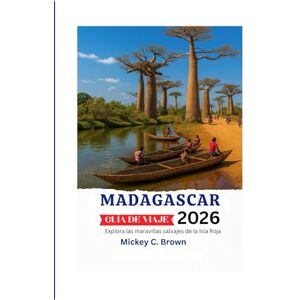 Brown, Mickey C. MADAGASCAR GUÍA DE VIAJE 2026: Explora las maravillas salvajes de la Isla Roja Brown, Mickey C. MADAGASCAR GUÍA DE VIAJE 2026: Explora las maravillas salvajes de la Isla Roja