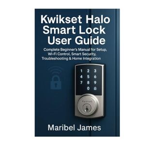 James, Maribel Kwikset Halo Smart Lock User Guide: Complete Beginner’s Manual for Setup, Wi-Fi Control, Smart Security, Troubleshooting & Home Integration James, Maribel Kwikset Halo Smart Lock User Guide: Complete Beginner’s Manual for Setup, Wi-Fi Control, Smart Security, Troubleshooting & Home Integration