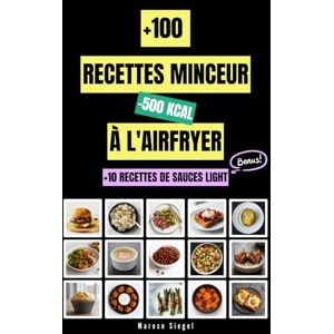 Siegel, Marese +100 recettes minceur à l'airfryer à moins de 500 kcal: Le guide incontournable pour cuisiner léger avec votre Airfryer, sans jamais sacrifier le plaisir Siegel, Marese +100 recettes minceur à l'airfryer à moins de 500 kcal: Le guide incontournable pour cuisiner léger avec votre Airfryer, sans jamais sacrifier le plaisir