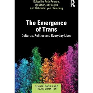 The Emergence of Trans: Cultures, Politics and Everyday Lives (Gender, Bodies and Transformation) The Emergence of Trans: Cultures, Politics and Everyday Lives (Gender, Bodies and Transformation)