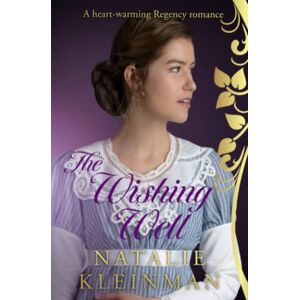 Kleinman, Natalie The Wishing Well: A heart-warming Regency romance Kleinman, Natalie The Wishing Well: A heart-warming Regency romance