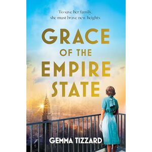 Tizzard, Gemma Grace of the Empire State: A breathtaking historical novel of courage, love and sacrifice in 1930s New York Tizzard, Gemma Grace of the Empire State: A breathtaking historical novel of courage, love and sacrifice in 1930s New York