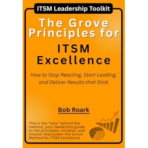 Roark, Bob The Grove Principles for ITSM Excellence: How to Stop Reacting, Start Leading, and Deliver Results that Stick (The Grove Series for ITSM Excellence) Roark, Bob The Grove Principles for ITSM Excellence: How to Stop Reacting, Start Leading, and Deliver Results that Stick (The Grove Series for ITSM Excellence)