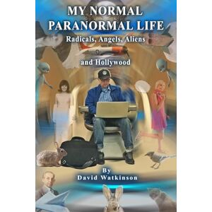 Watkinson, David MY NORMAL PARANORMAL LIFE: Radicals, Angels, Aliens and Hollywood Watkinson, David MY NORMAL PARANORMAL LIFE: Radicals, Angels, Aliens and Hollywood