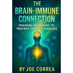 Correa, Joe The Brain-Immune Connection: Training Your Mind to Prevent Chronic Diseases: 2 (The Healing Brain) Correa, Joe The Brain-Immune Connection: Training Your Mind to Prevent Chronic Diseases: 2 (The Healing Brain)
