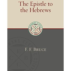 F. F. Bruce The Epistle to the Hebrews (Eerdmans Classic Biblical Commentaries) F. F. Bruce The Epistle to the Hebrews (Eerdmans Classic Biblical Commentaries)