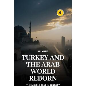 Wang, Hui Turkey and the Arab World Reborn: The Middle East in History Wang, Hui Turkey and the Arab World Reborn: The Middle East in History