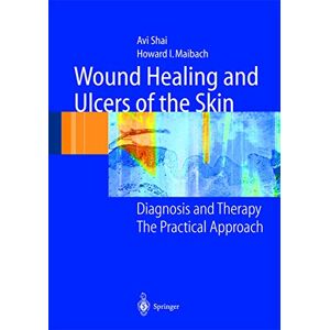 Shai, Avi Wound Healing and Ulcers of the Skin: Diagnosis and Therapy The Practical Approach Shai, Avi Wound Healing and Ulcers of the Skin: Diagnosis and Therapy The Practical Approach