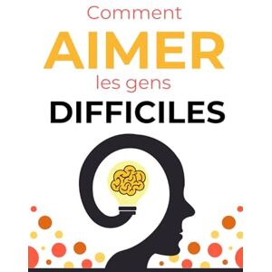 abb Comment aimer les gens difficiles: 70 clés simples pour gérer les conflits, poser vos limites et trouver la paix dans vos relations abb Comment aimer les gens difficiles: 70 clés simples pour gérer les conflits, poser vos limites et trouver la paix dans vos relations