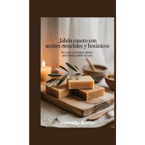 Griffin Jabón casero con aceites esenciales y botánicos: Recetas y técnicas fáciles para hacer jabón en casa Griffin Jabón casero con aceites esenciales y botánicos: Recetas y técnicas fáciles para hacer jabón en casa