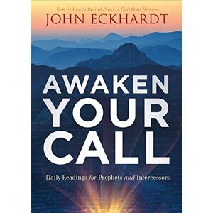 John Eckhardt Awaken Your Call: Daily Readings for Prophets and Intercessors John Eckhardt Awaken Your Call: Daily Readings for Prophets and Intercessors