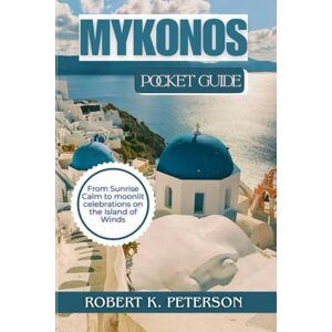 PETERSEN, ROBERT K. MYKONOS POCKET GUIDE: From Sunrise Calm to Moonlit Celebrations On the Island of Winds PETERSEN, ROBERT K. MYKONOS POCKET GUIDE: From Sunrise Calm to Moonlit Celebrations On the Island of Winds
