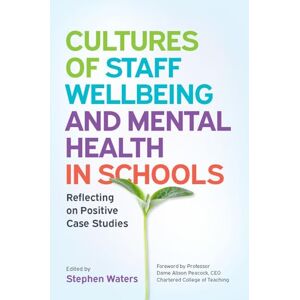 Waters, Stephen Cultures of Staff Wellbeing and Mental Health in Schools: Reflecting on Positive Case Studies Waters, Stephen Cultures of Staff Wellbeing and Mental Health in Schools: Reflecting on Positive Case Studies