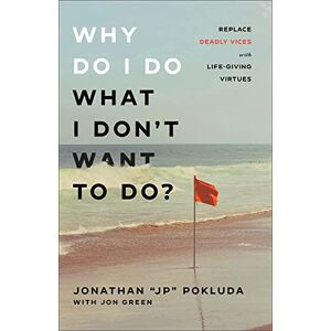 Pokluda Why Do I Do What I Don’t Want to Do?: Replace Deadly Vices with Life-Giving Virtues Pokluda Why Do I Do What I Don’t Want to Do?: Replace Deadly Vices with Life-Giving Virtues
