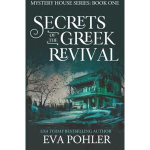 Pohler, Eva Secrets of the Greek Revival (The Mystery House Series) Pohler, Eva Secrets of the Greek Revival (The Mystery House Series)