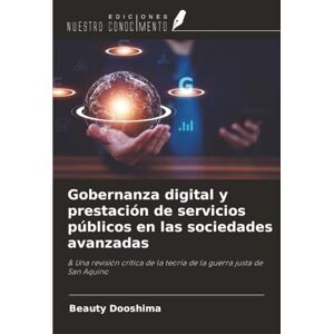 Dooshima, Beauty Gobernanza digital y prestación de servicios públicos en las sociedades avanzadas: & Una revisión crítica de la teoría de la guerra justa de San Aquino Dooshima, Beauty Gobernanza digital y prestación de servicios públicos en las sociedades avanzadas: & Una revisión crítica de la teoría de la guerra justa de San Aquino