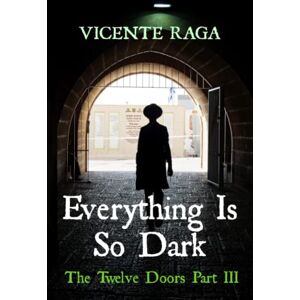 Raga, Vicente Everything Is So Dark: The Twelve Doors Part III: 3 Raga, Vicente Everything Is So Dark: The Twelve Doors Part III: 3