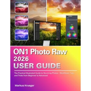 Krueger, Markus ON1 Photo Raw 2026 User Guide: The Practical Illustrated Guide to Stunning Photos Workflows, Tips, and Tricks from Beginner to Advanced Krueger, Markus ON1 Photo Raw 2026 User Guide: The Practical Illustrated Guide to Stunning Photos Workflows, Tips, and Tricks from Beginner to Advanced
