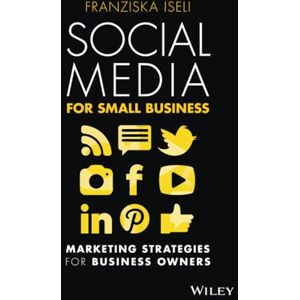 Iseli, Franziska Social Media For Small Business: Marketing Strategies for Business Owners Iseli, Franziska Social Media For Small Business: Marketing Strategies for Business Owners