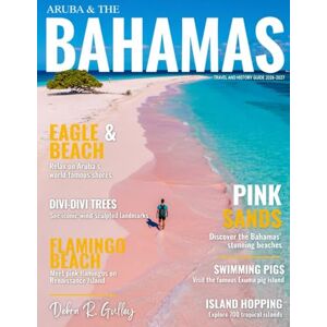 R. Gulley, Debra ARUBA & THE BAHAMAS TRAVEL & HISTORY GUIDE 2026-2027: Dive into history, culture, outdoor adventures, and cuisine combined into a complete, immersive travel experience across Aruba & the Bahamas R. Gulley, Debra ARUBA & THE BAHAMAS TRAVEL & HISTORY GUIDE 2026-2027: Dive into history, culture, outdoor adventures, and cuisine combined into a complete, immersive travel experience across Aruba & the Bahamas