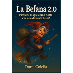 Colella, Doris La Befana 2.0: Pasticci, magie e una notte che non dimenticherai! Colella, Doris La Befana 2.0: Pasticci, magie e una notte che non dimenticherai!