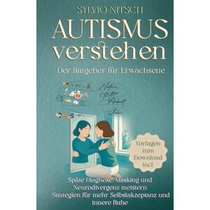 Nitsch, Sylvio Autismus verstehen – Der Ratgeber für Erwachsene: Späte Diagnose, Masking und Neurodivergenz meistern – Strategien für mehr Selbstakzeptanz und innere Ruhe Nitsch, Sylvio Autismus verstehen – Der Ratgeber für Erwachsene: Späte Diagnose, Masking und Neurodivergenz meistern – Strategien für mehr Selbstakzeptanz und innere Ruhe