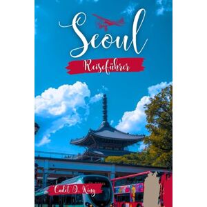 King, Cadet O. Seoul Reiseführer 2026: Eine Insider-Reise durch Geschmack, Design und Alltag in der am besten vernetzten Stadt der Welt King, Cadet O. Seoul Reiseführer 2026: Eine Insider-Reise durch Geschmack, Design und Alltag in der am besten vernetzten Stadt der Welt