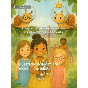 Manna, Paulo Daniel Elena e os Caracóis Espaciais/Elena and the Space Snails: O Segredo no Jardim/The Secret in the Garden (Elena e os Caracois Espaciais/Elena and the Space Snails) Manna, Paulo Daniel Elena e os Caracóis Espaciais/Elena and the Space Snails: O Segredo no Jardim/The Secret in the Garden (Elena e os Caracois Espaciais/Elena and the Space Snails)