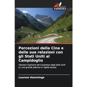 Hemminga, Laurens Percezioni della Cina e delle sue relazioni con gli Stati Uniti al Campidoglio: Valutare l'opinione del Congresso degli Stati Uniti su una grande potenza in rapida ascesa Hemminga, Laurens Percezioni della Cina e delle sue relazioni con gli Stati Uniti al Campidoglio: Valutare l'opinione del Congresso degli Stati Uniti su una grande potenza in rapida ascesa