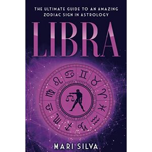 Silva Libra: The Ultimate Guide to an Amazing Zodiac Sign in Astrology: 10 (Zodiac Signs) Silva Libra: The Ultimate Guide to an Amazing Zodiac Sign in Astrology: 10 (Zodiac Signs)