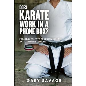 Savage, Gary Does Karate Work in a Phone Box?: From Bruce Lee to Brazilian jiu-jitsu and other life lessons. Savage, Gary Does Karate Work in a Phone Box?: From Bruce Lee to Brazilian jiu-jitsu and other life lessons.