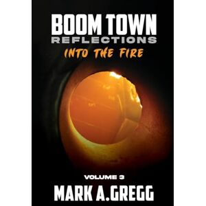 Gregg, Mark A. Into The Fire (Boom Town Reflections) Gregg, Mark A. Into The Fire (Boom Town Reflections)