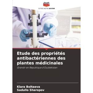 Boltaeva, Klara Etude des propriétés antibactériennes des plantes médicinales: Grandir en République d'Ouzbékistan Boltaeva, Klara Etude des propriétés antibactériennes des plantes médicinales: Grandir en République d'Ouzbékistan