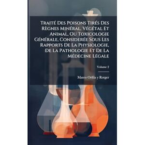 TraitÃ(c) Des Poisons TirÃ(c)s Des Règnes MinÃ(c)ral, VÃ(c)gÃ(c)tal Et Animal, Ou Toxicologie GÃ(c)nÃ(c)rale, ConsiderÃ(c)e Sous Les Rapports De La ... La Pathologie Et De La MÃ(c)decine LÃ(c)gale TraitÃ(c) Des Poisons TirÃ(c)s Des Règnes MinÃ(c)ral, VÃ(c)gÃ(c)tal Et Animal, Ou Toxicologie GÃ(c)nÃ(c)rale, ConsiderÃ(c)e Sous Les Rapports De La ... La Pathologie Et De La MÃ(c)decine LÃ(c)gale