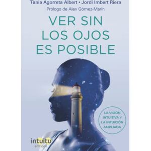 Imbert Riera, Jordi VER SIN LOS OJOS ES POSIBLE. La Visión Intuitiva y la Intuición Ampliada Imbert Riera, Jordi VER SIN LOS OJOS ES POSIBLE. La Visión Intuitiva y la Intuición Ampliada